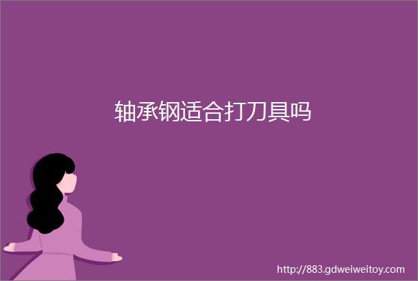 轴承钢适合打刀具吗